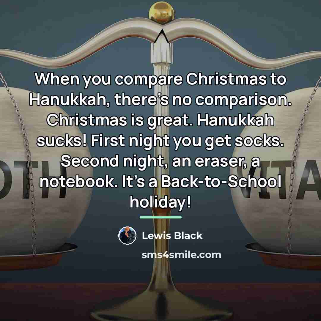 “When you compare Christmas to Hanukkah, there's no comparison. Christmas…” quote by Lewis Black