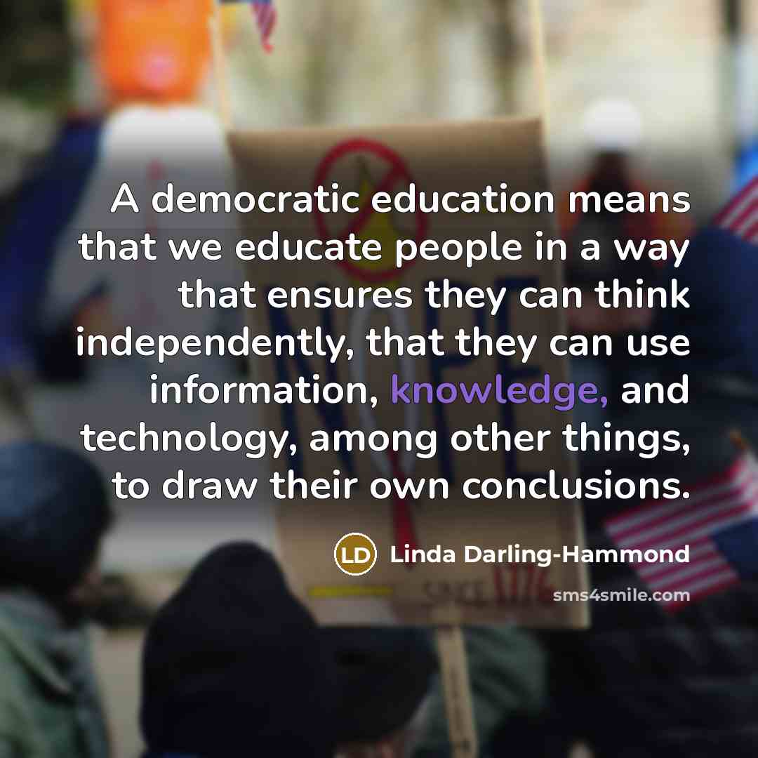 “A democratic education means that we educate people in a…” quote by Linda Darling-Hammond
