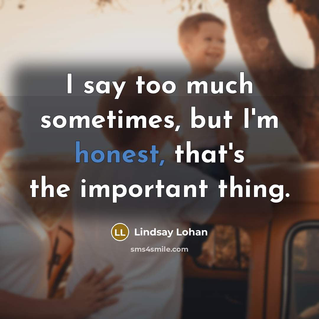 “I say too much sometimes, but I'm honest, that's the…” quote by Lindsay Lohan