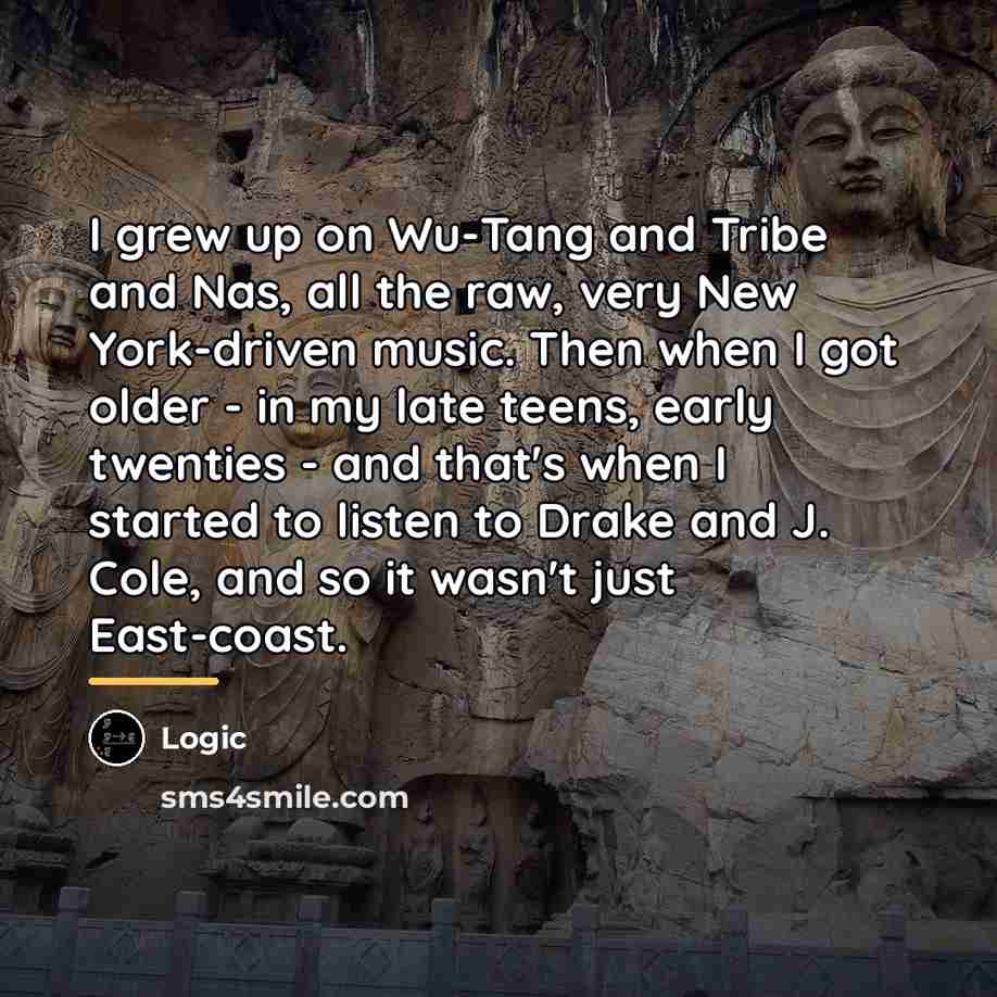 “I grew up on Wu-Tang and Tribe and Nas, all…” quote by Logic