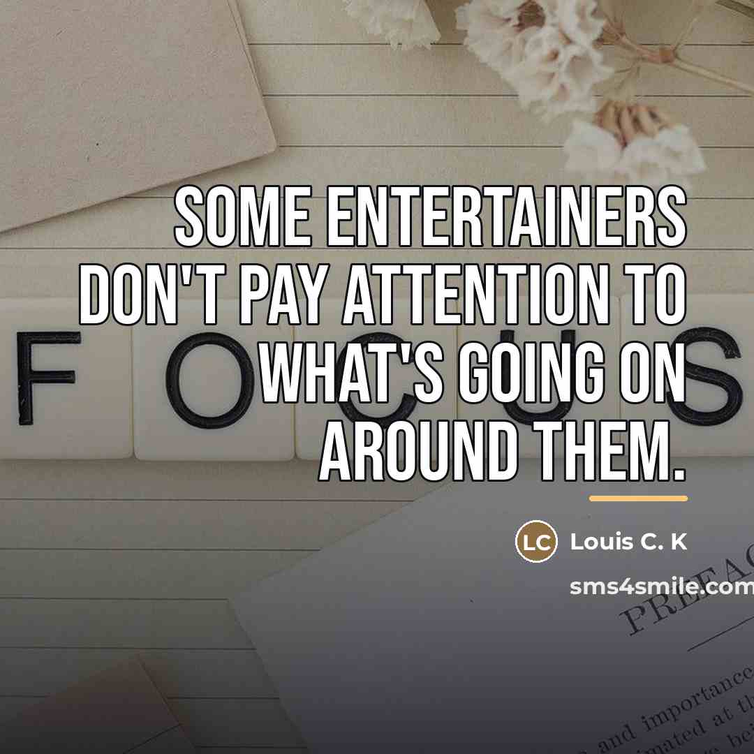 “Some entertainers don't pay attention to what's going on around…” quote by Louis C. K