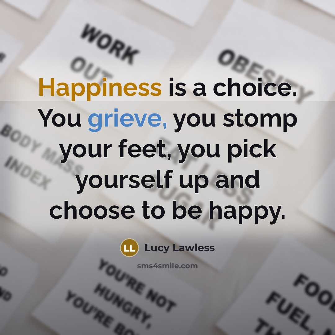 “Happiness is a choice. You grieve, you stomp your feet,…” quote by Lucy Lawless