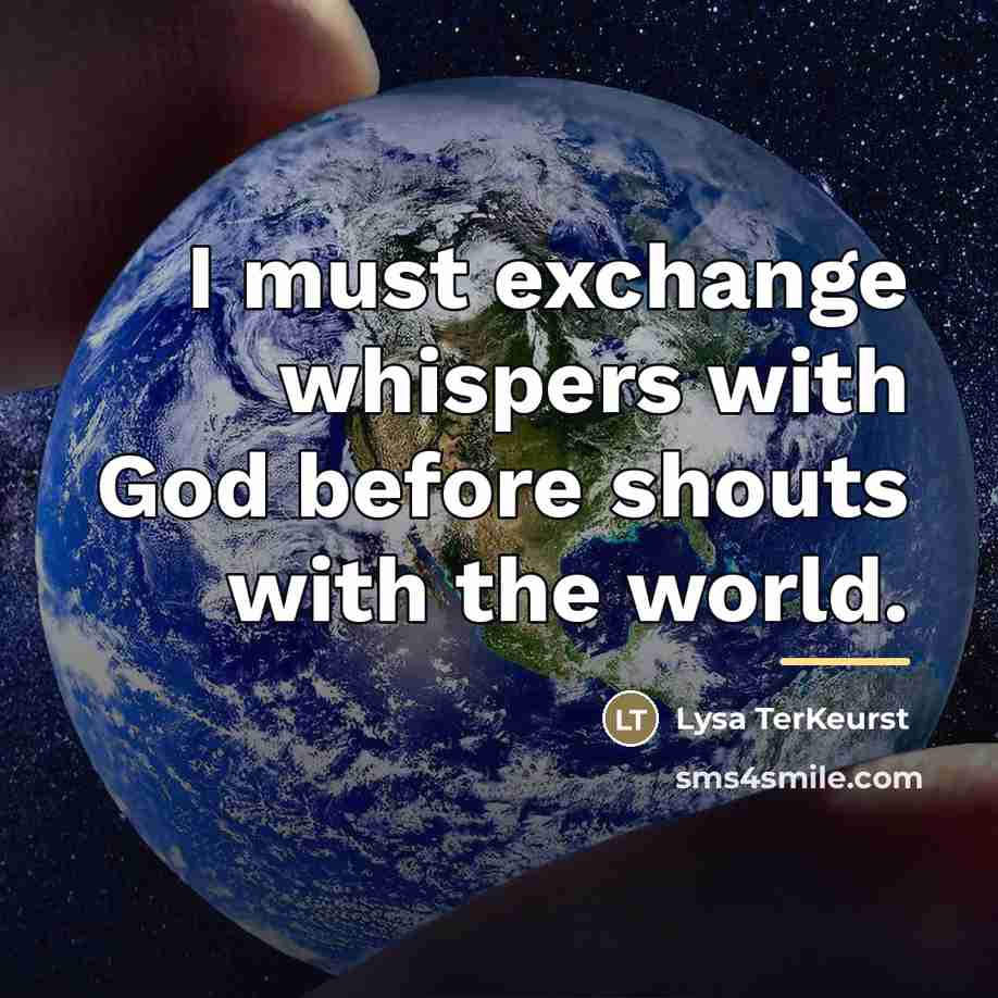“I must exchange whispers with God before shouts with the…” quote by Lysa TerKeurst