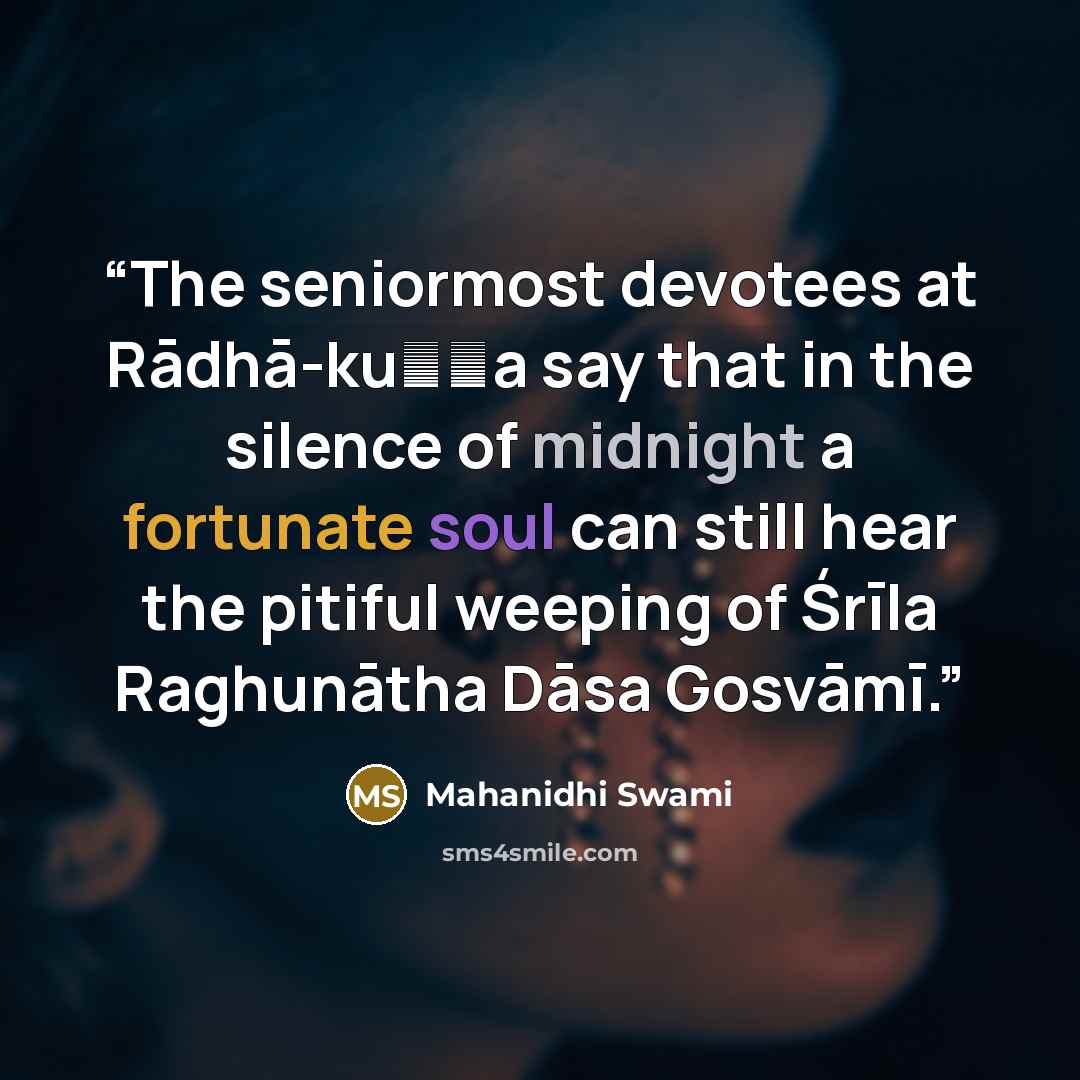 “The seniormost devotees at Rādhā-kuṇḍa say that in the silence of midnight a fortunate soul can still hear the pitiful weeping of Śrīla Raghunātha Dāsa Gosvāmī.” quote by Mahanidhi Swami