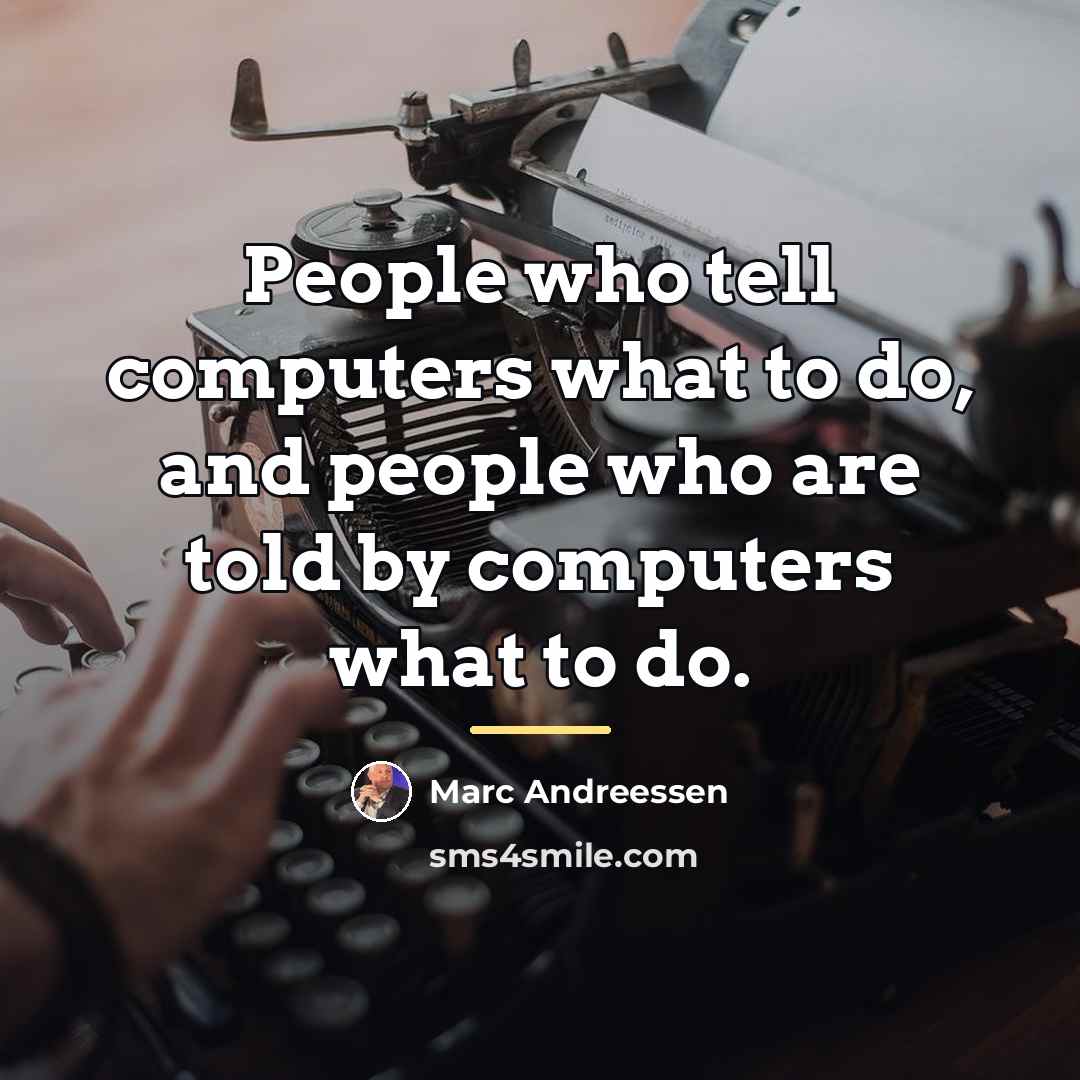 “People who tell computers what to do, and people who…” quote by Marc Andreessen