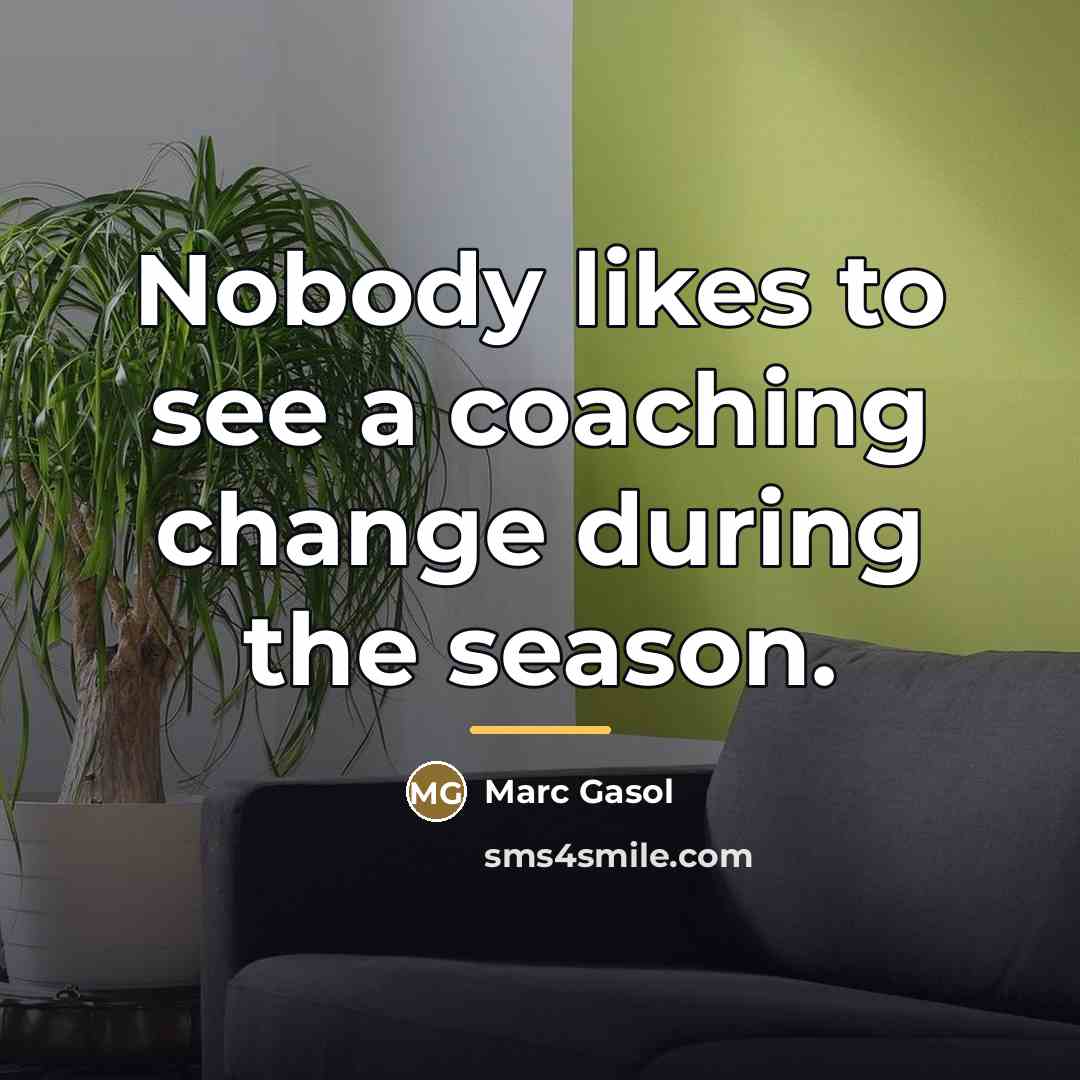 “Nobody likes to see a coaching change during the season.…” quote by Marc Gasol
