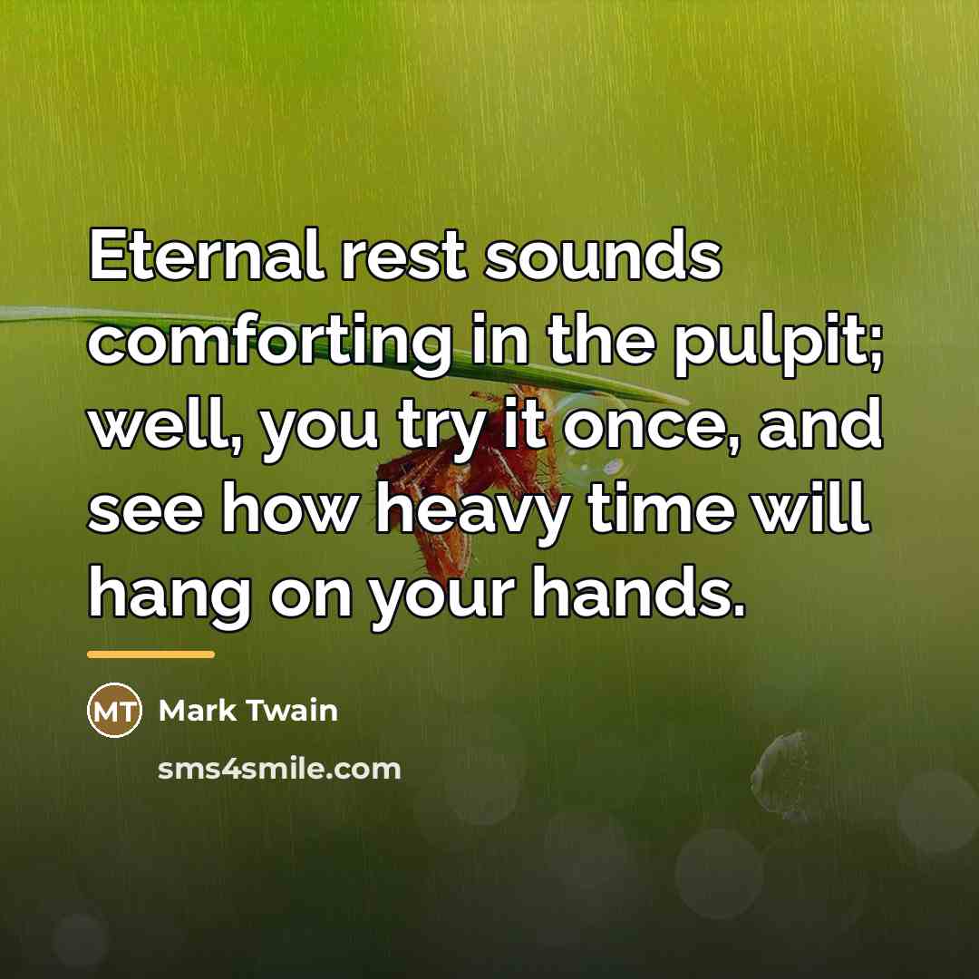 “Eternal rest sounds comforting in the pulpit; well, you try…” quote by Mark Twain
