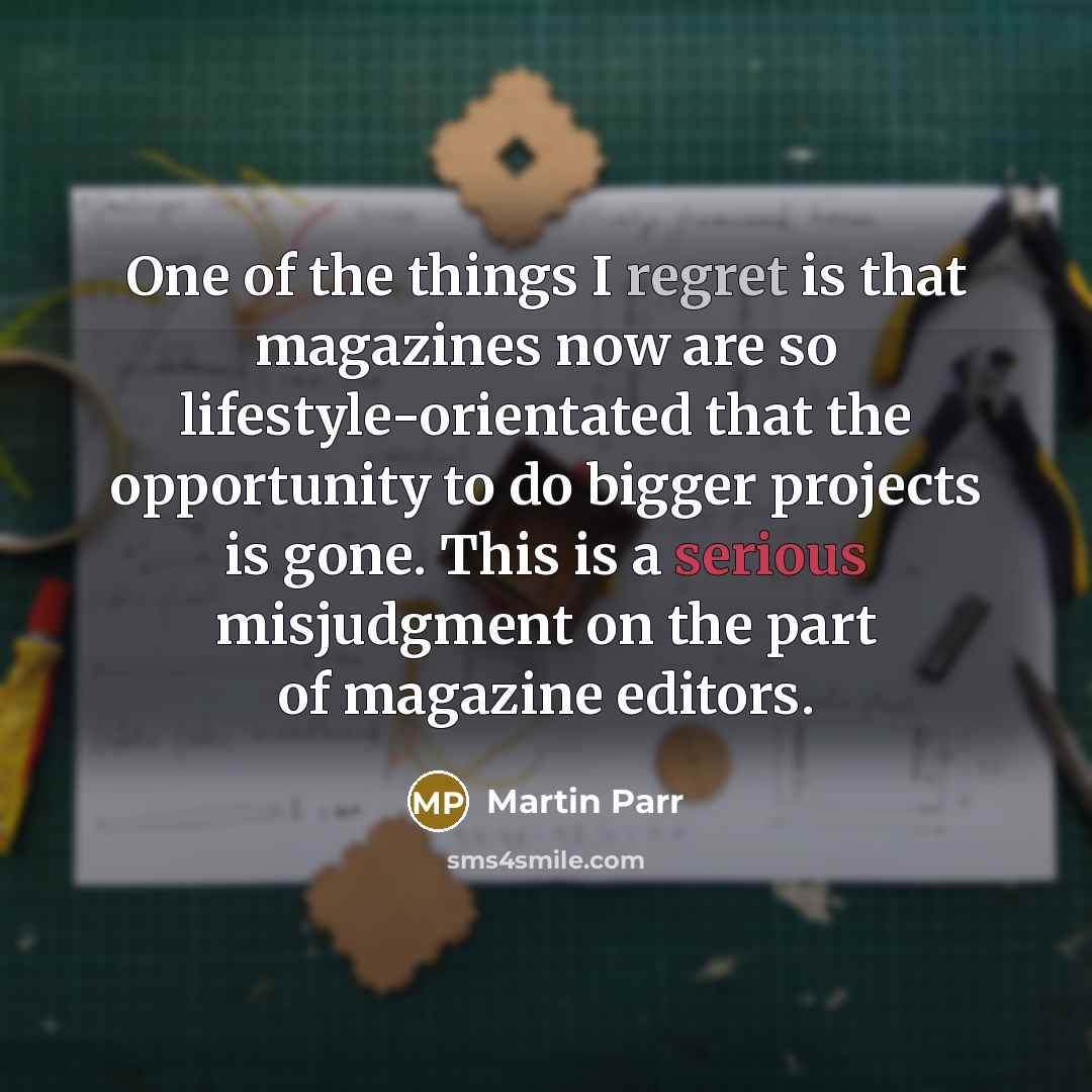 “One of the things I regret is that magazines now…” quote by Martin Parr