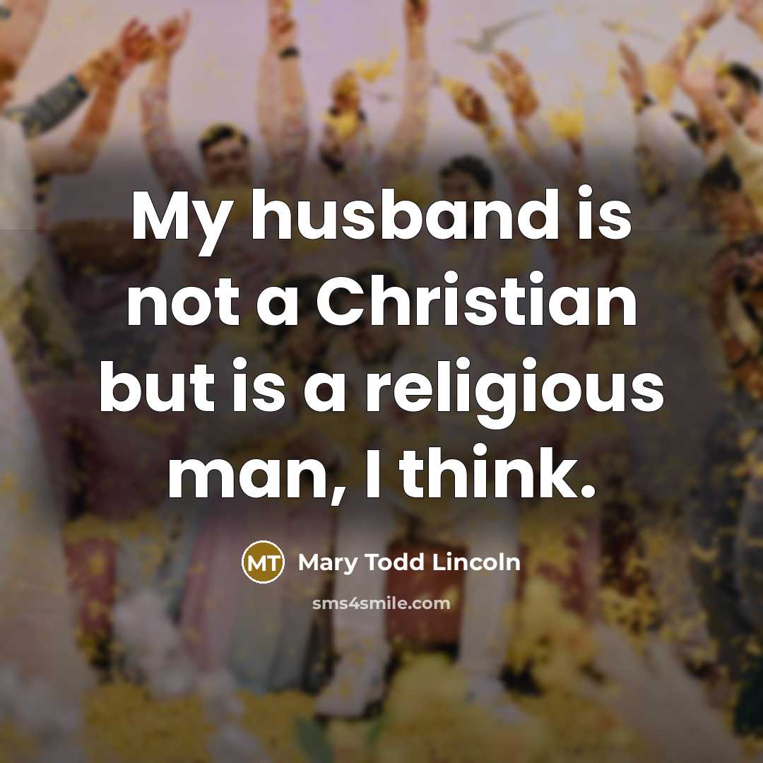“My husband is not a Christian but is a religious…” quote by Mary Todd Lincoln