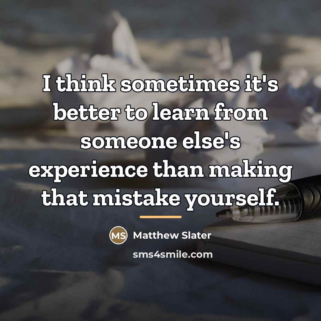 “I think sometimes it's better to learn from someone else's…” quote by Matthew Slater