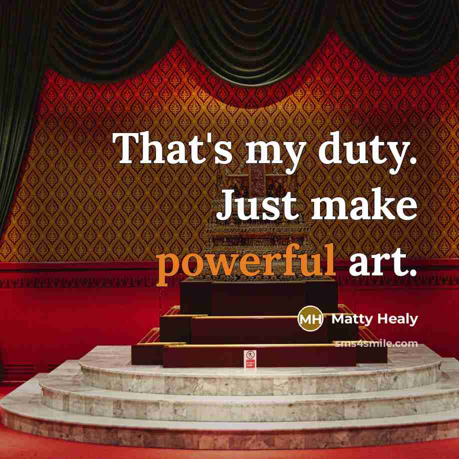 “That's my duty. Just make powerful art.…” quote by Matty Healy