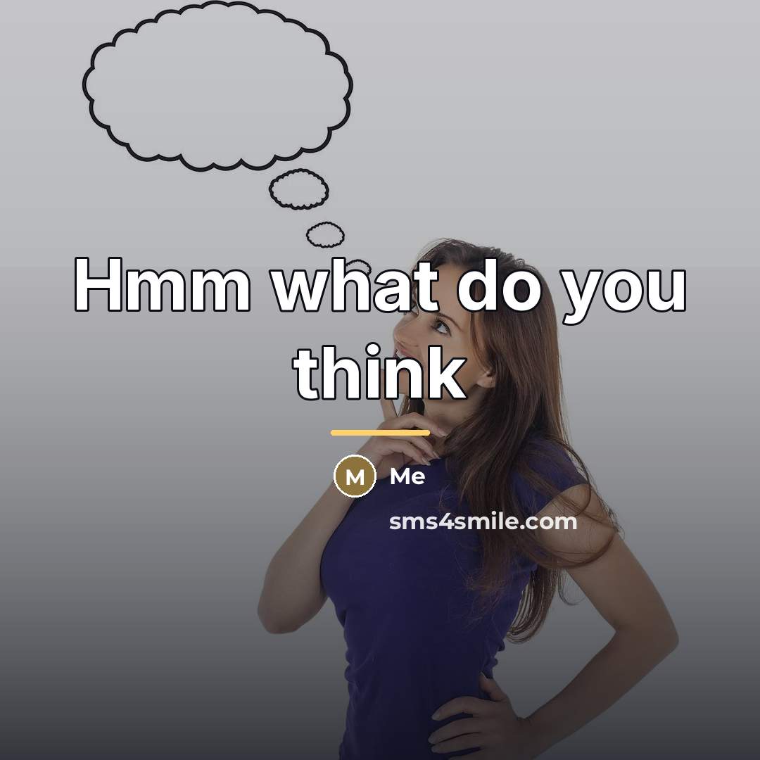 “Hmm what do you think…” quote by Me
