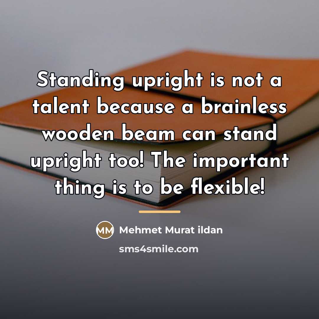 “Standing upright is not a talent because a brainless wooden…” quote by Mehmet Murat Ildan