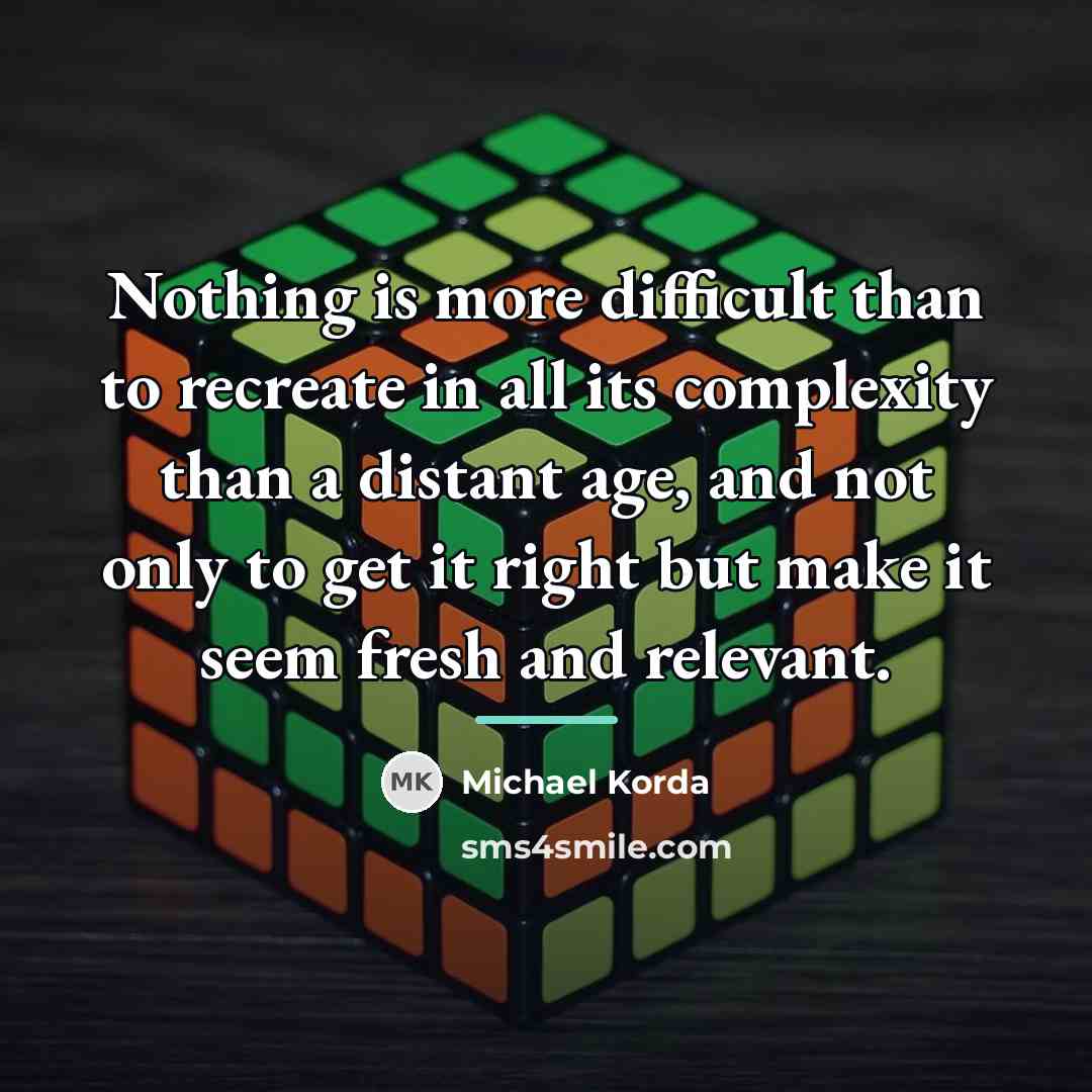 “Nothing is more difficult than to recreate in all its…” quote by Michael Korda