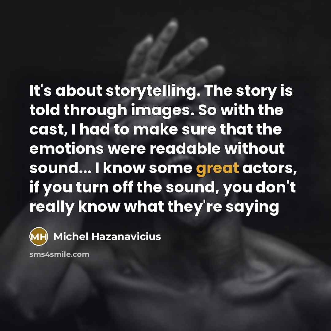 “It's about storytelling. The story is told through images. So…” quote by Michel Hazanavicius