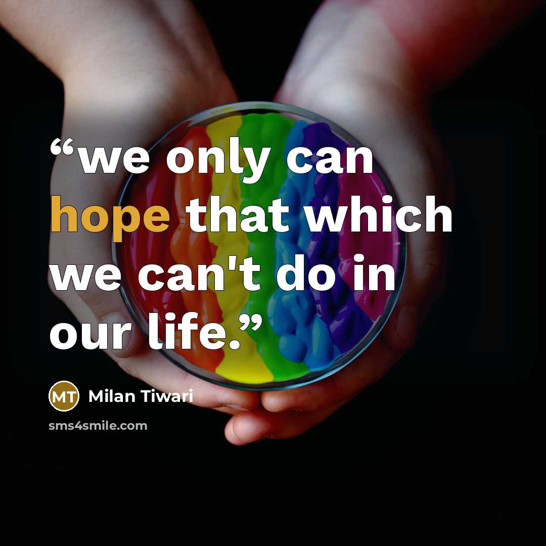 “we only can hope that which we can't do in our life.” quote by Milan Tiwari