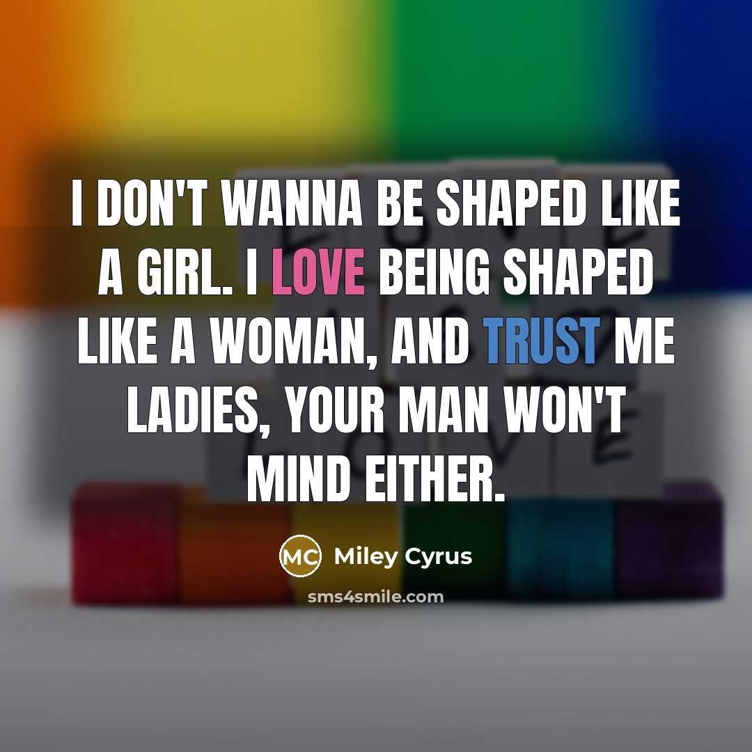 “I don't wanna be shaped like a girl. I love…” quote by Miley Cyrus