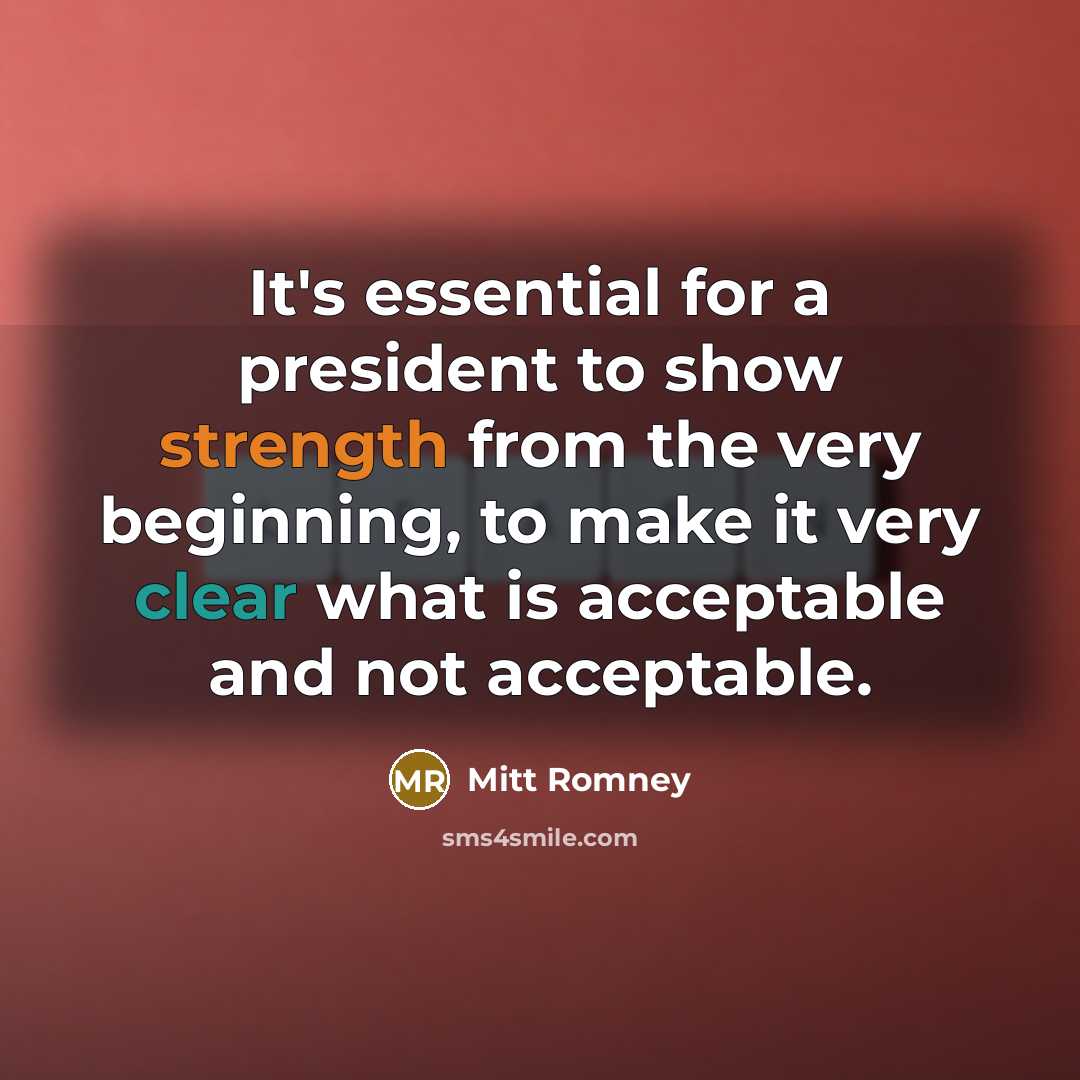 “It's essential for a president to show strength from the…” quote by Mitt Romney