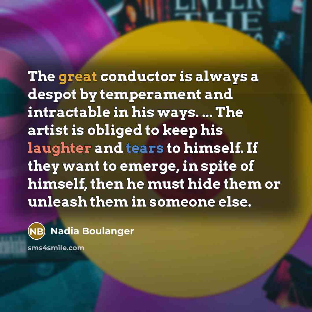 “The great conductor is always a despot by temperament and…” quote by Nadia Boulanger