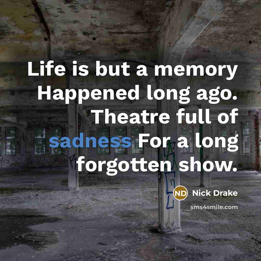 “Life is but a memory Happened long ago. Theatre full…” quote by Nick Drake