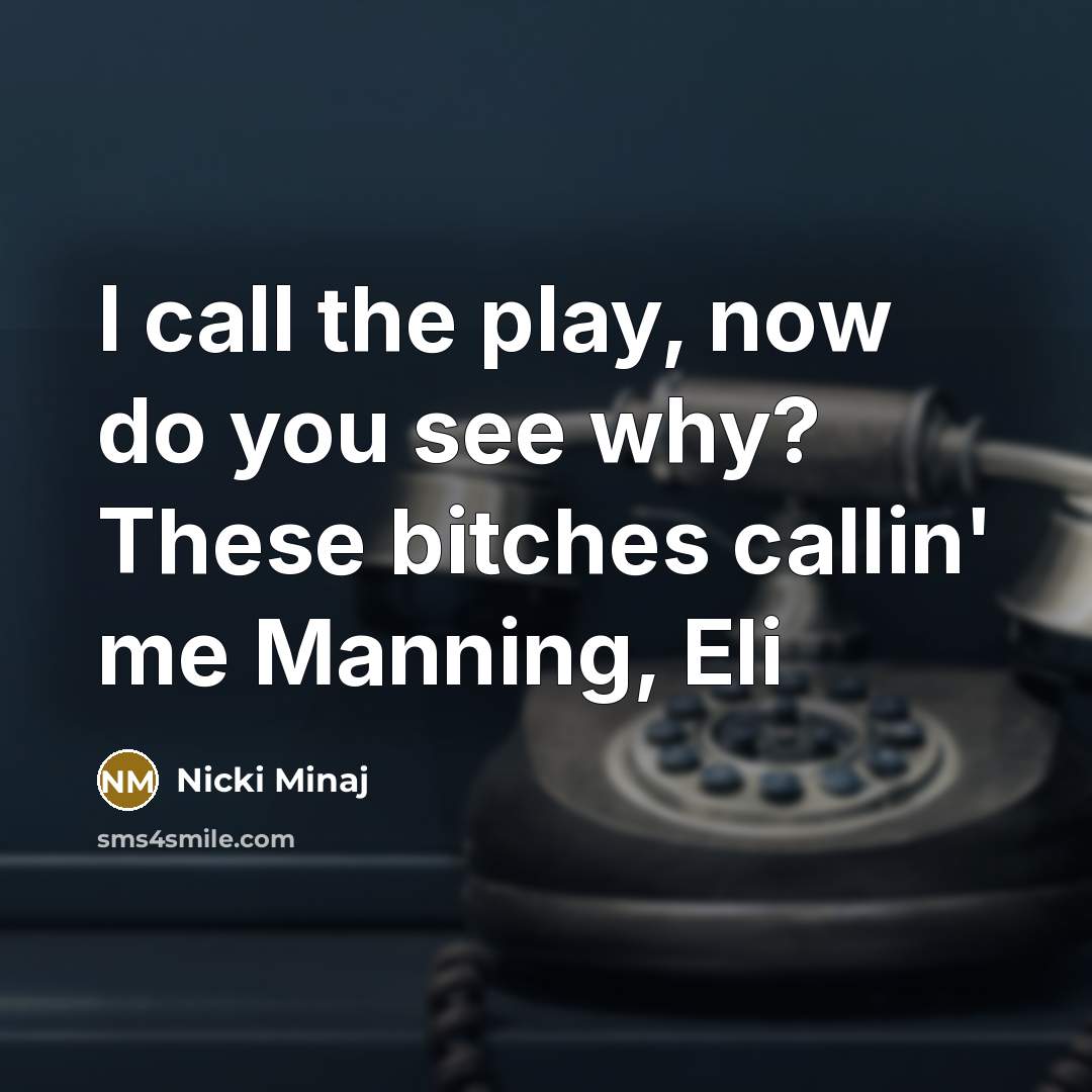 “I call the play, now do you see why? These…” quote by Nicki Minaj