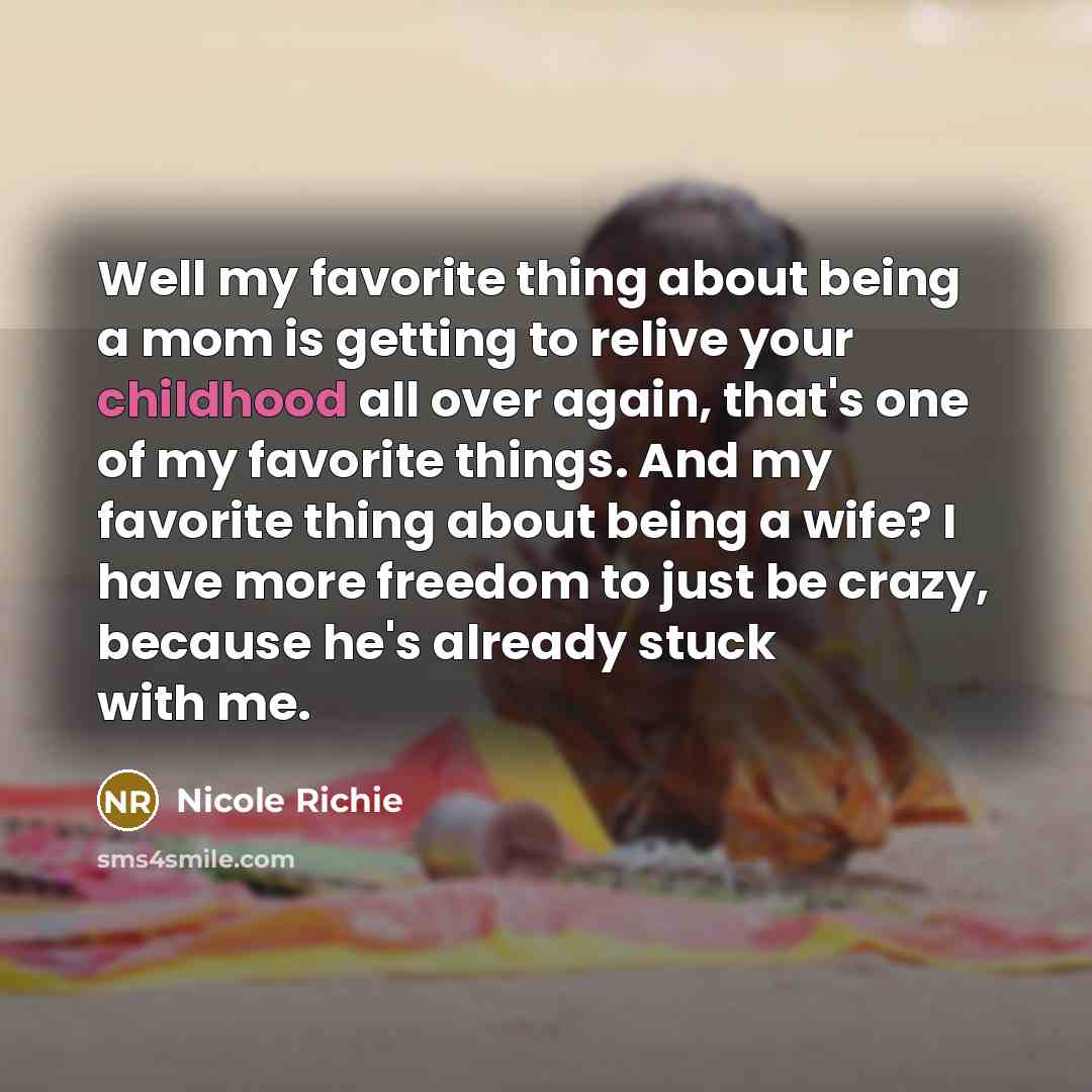 “Well my favorite thing about being a mom is getting…” quote by Nicole Richie