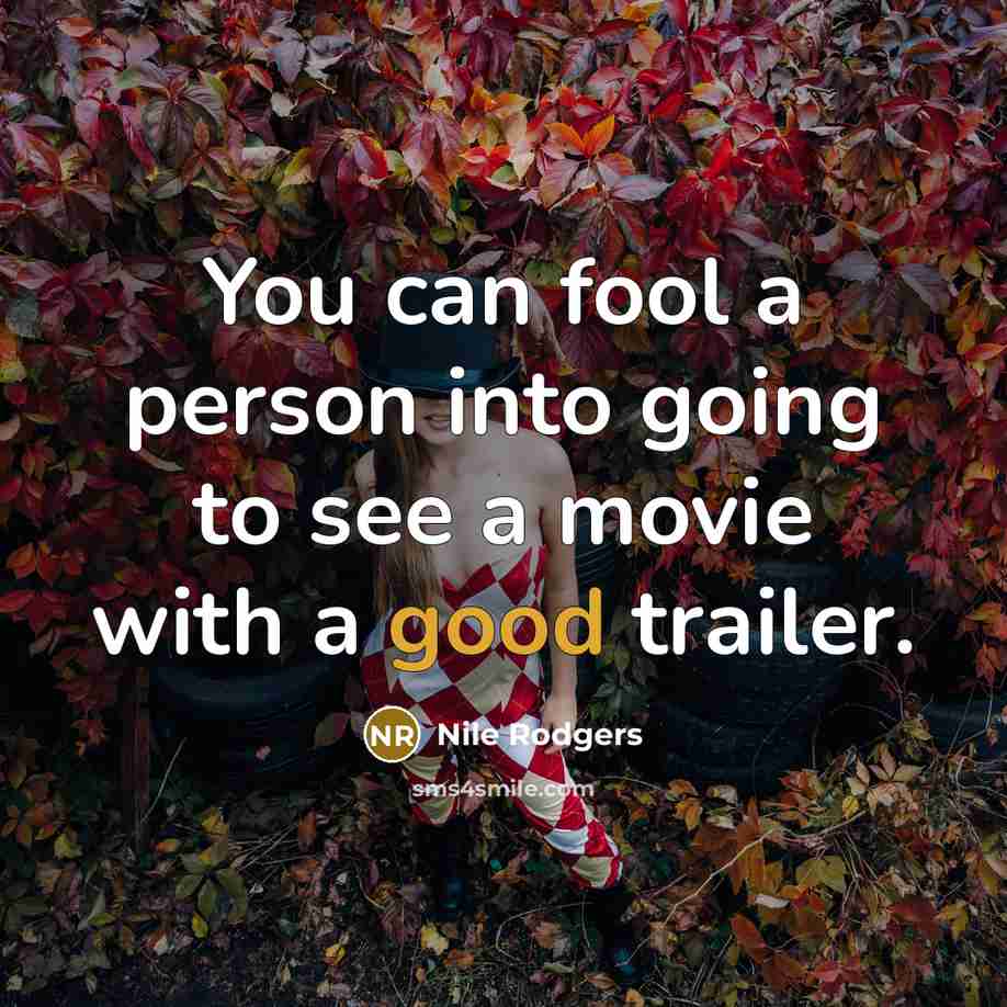 “You can fool a person into going to see a movie with a good trailer.” quote by Nile Rodgers