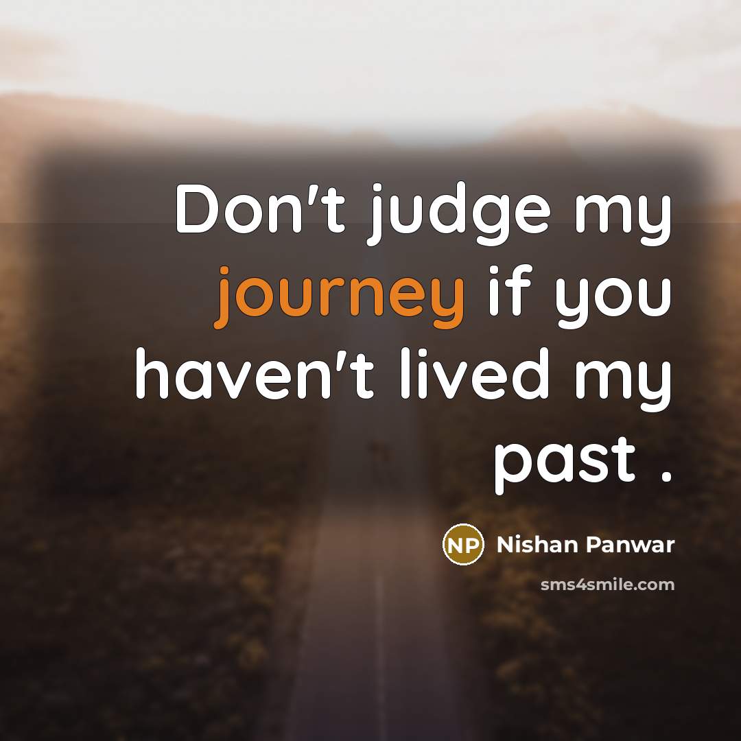 “Don't judge my journey if you haven't lived my past…” quote by Nishan Panwar