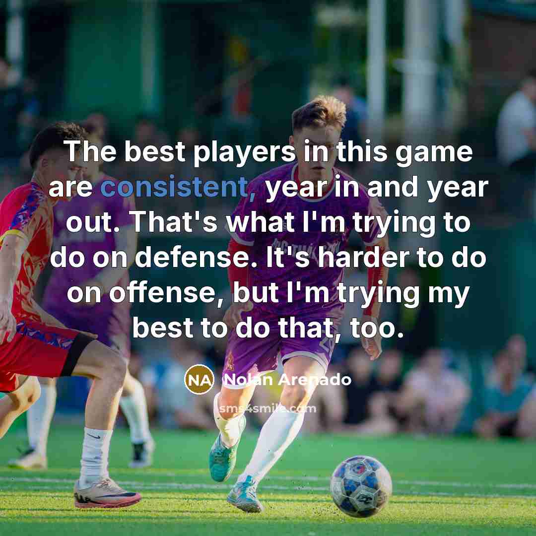 “The best players in this game are consistent, year in…” quote by Nolan Arenado