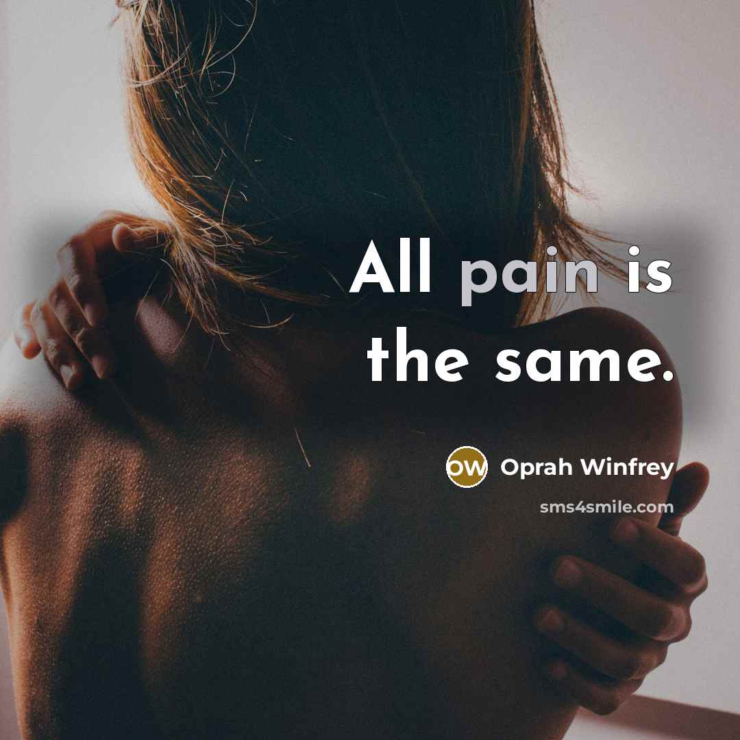 “All pain is the same.…” quote by Oprah Winfrey