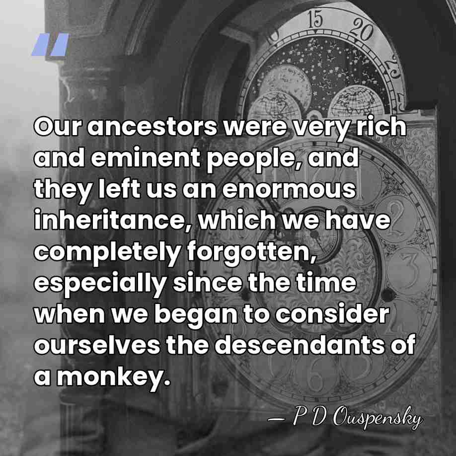 Our ancestors were very rich and eminent people, and they left us&hellip; - P D Ouspensky