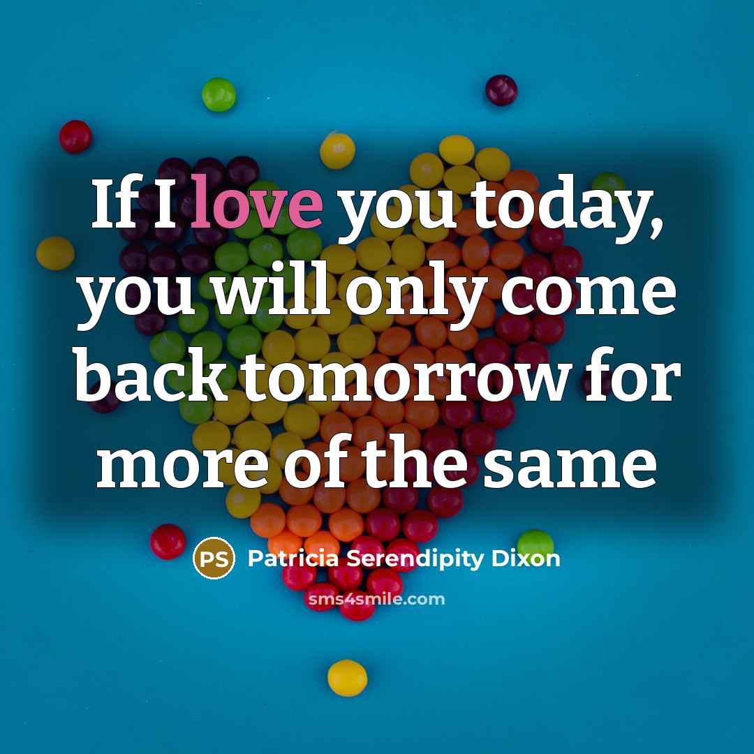 “If I love you today, you will only come back…” quote by Patricia Serendipity Dixon