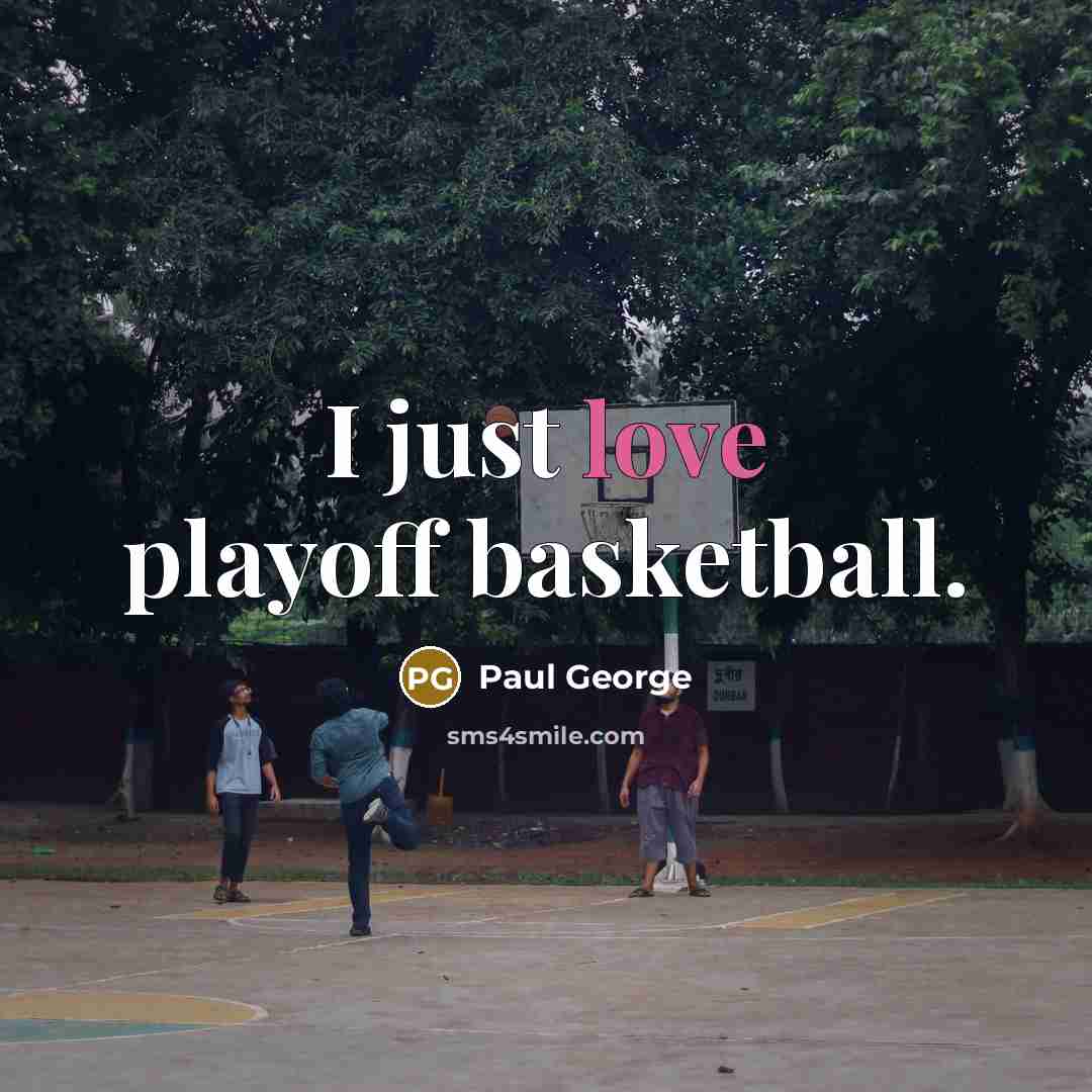 “I just love playoff basketball.…” quote by Paul George