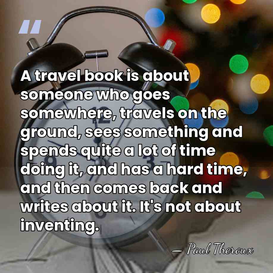 A travel book is about someone who goes somewhere, travels on the&hellip; - Paul Theroux