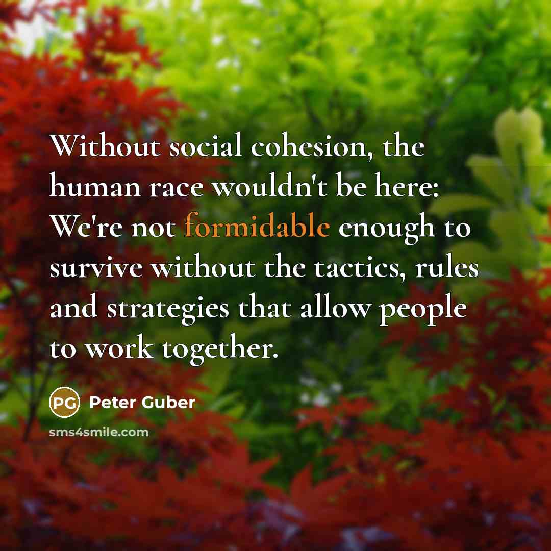 “Without social cohesion, the human race wouldn't be here: We're…” quote by Peter Guber