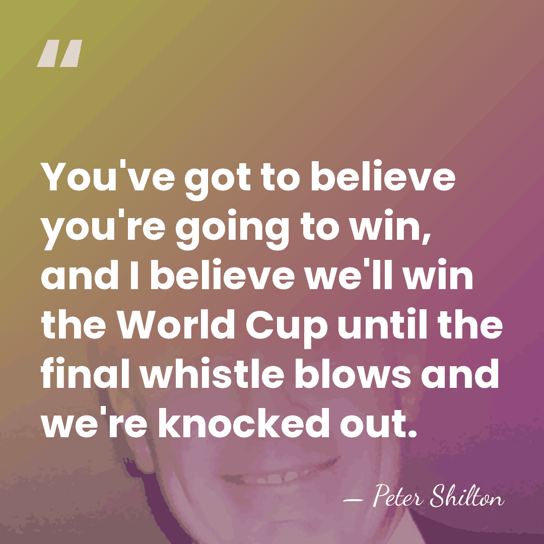 You've got to believe you're going to win, and I believe we'll&hellip; - Peter Shilton