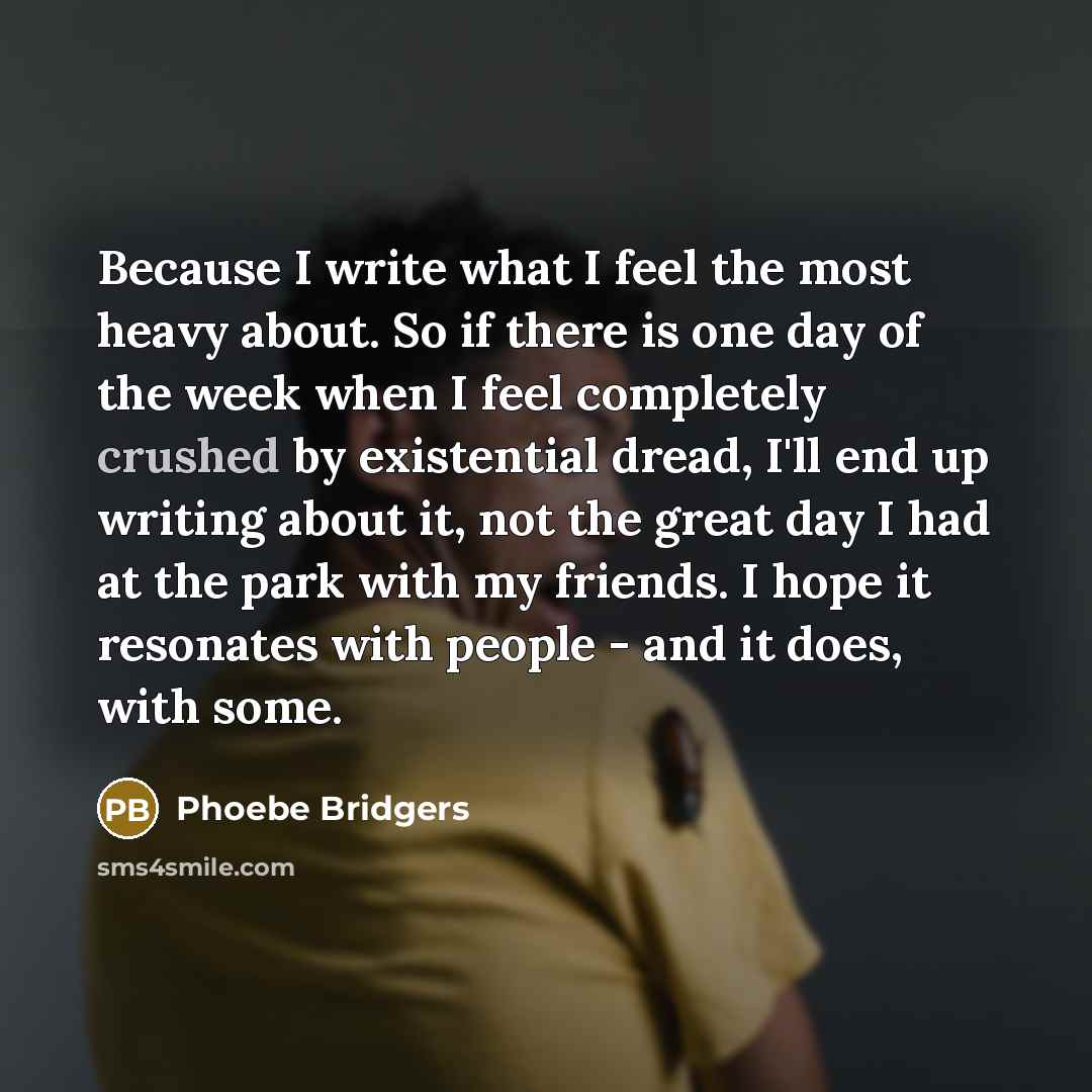 “Because I write what I feel the most heavy about.…” quote by Phoebe Bridgers