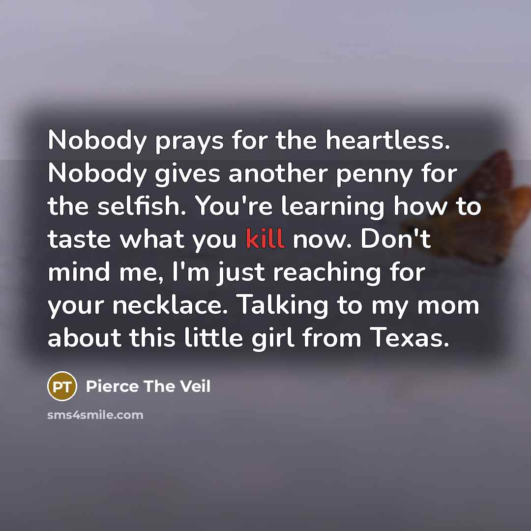 “Nobody prays for the heartless. Nobody gives another penny for…” quote by Pierce The Veil