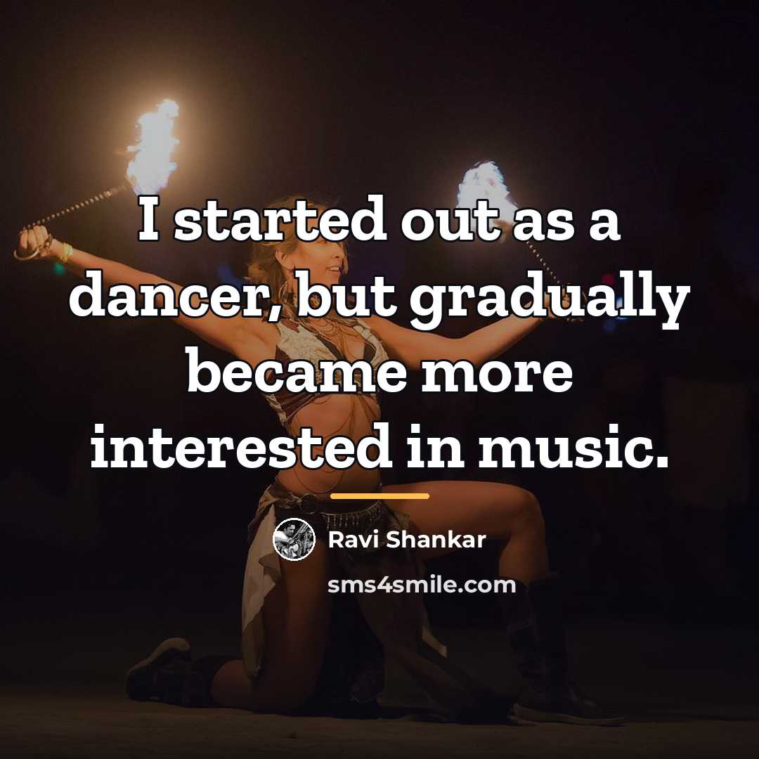 “I started out as a dancer, but gradually became more…” quote by Ravi Shankar