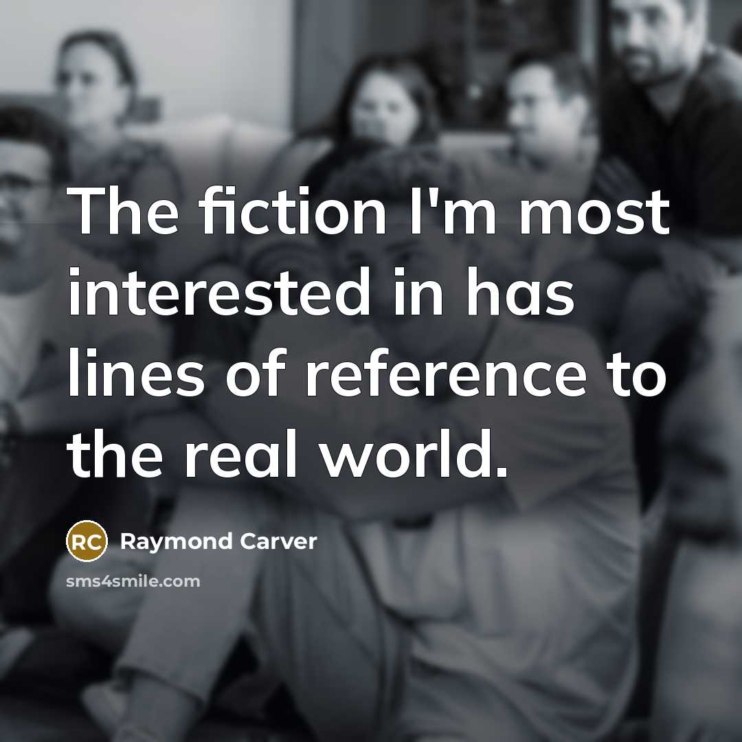 “The fiction I'm most interested in has lines of reference…” quote by Raymond Carver