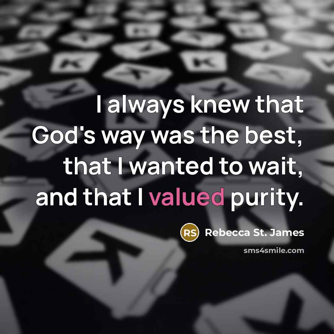 “I always knew that God's way was the best, that I wanted to wait, and that I valued purity.” quote by Rebecca St. James