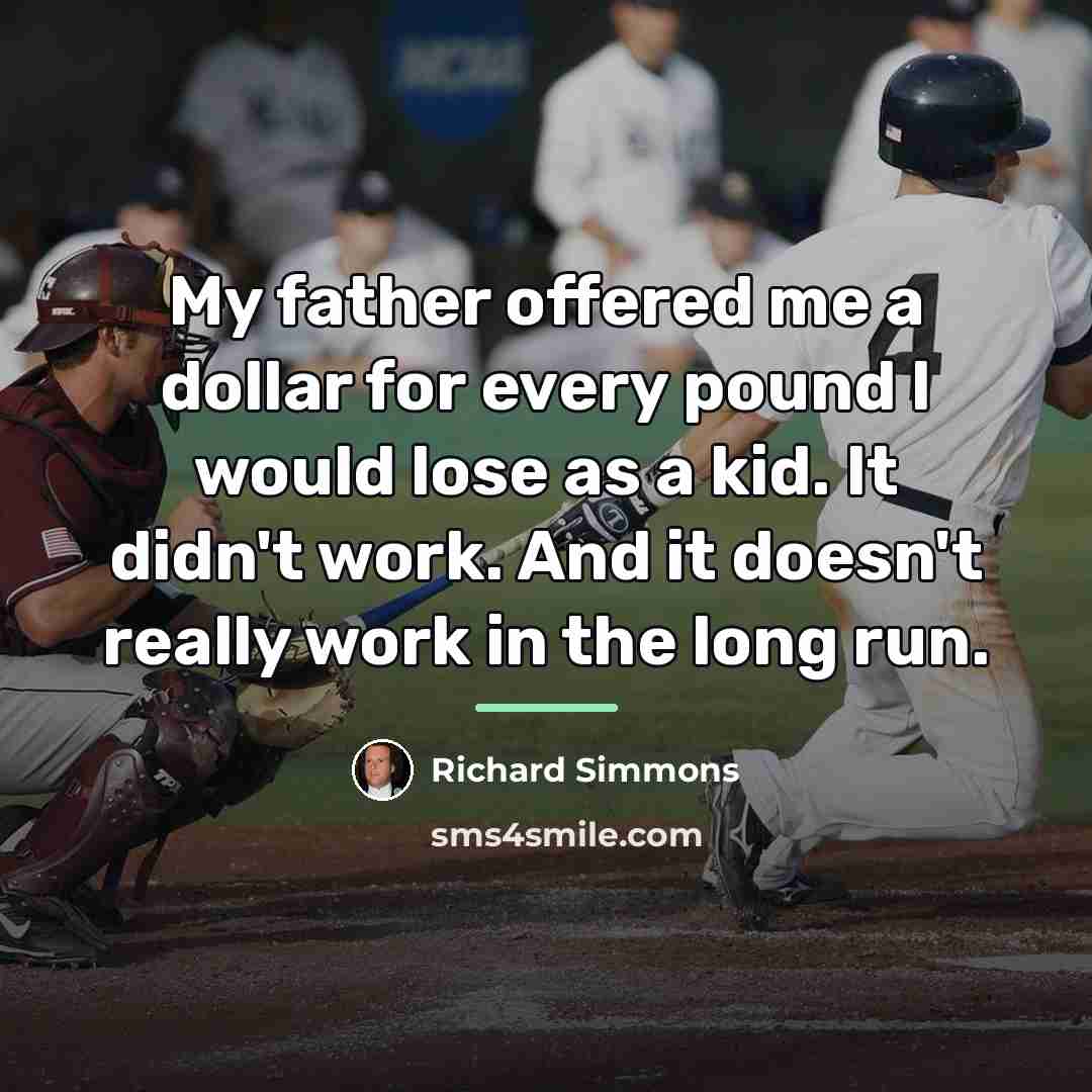 “My father offered me a dollar for every pound I…” quote by Richard Simmons