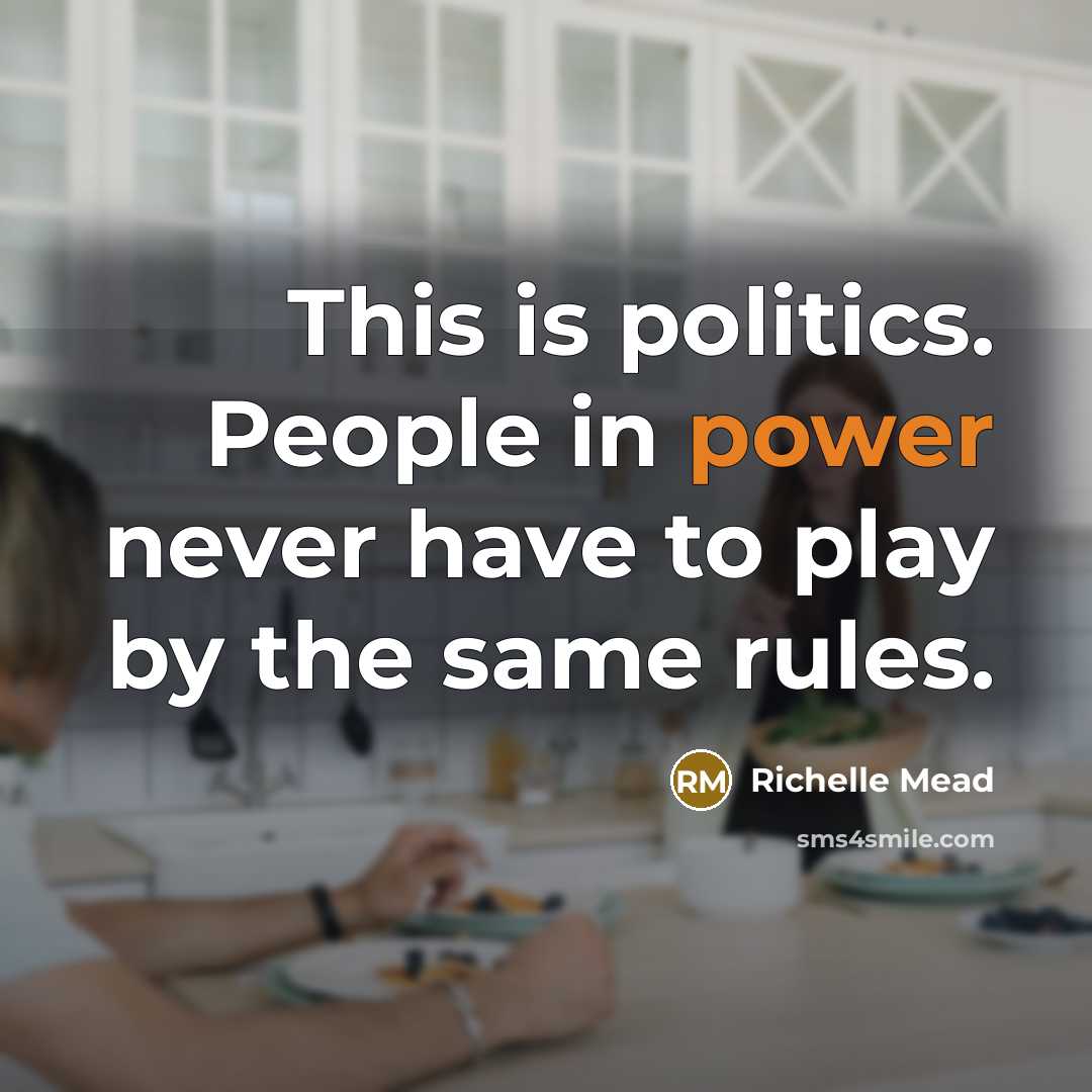 “This is politics. People in power never have to play…” quote by Richelle Mead