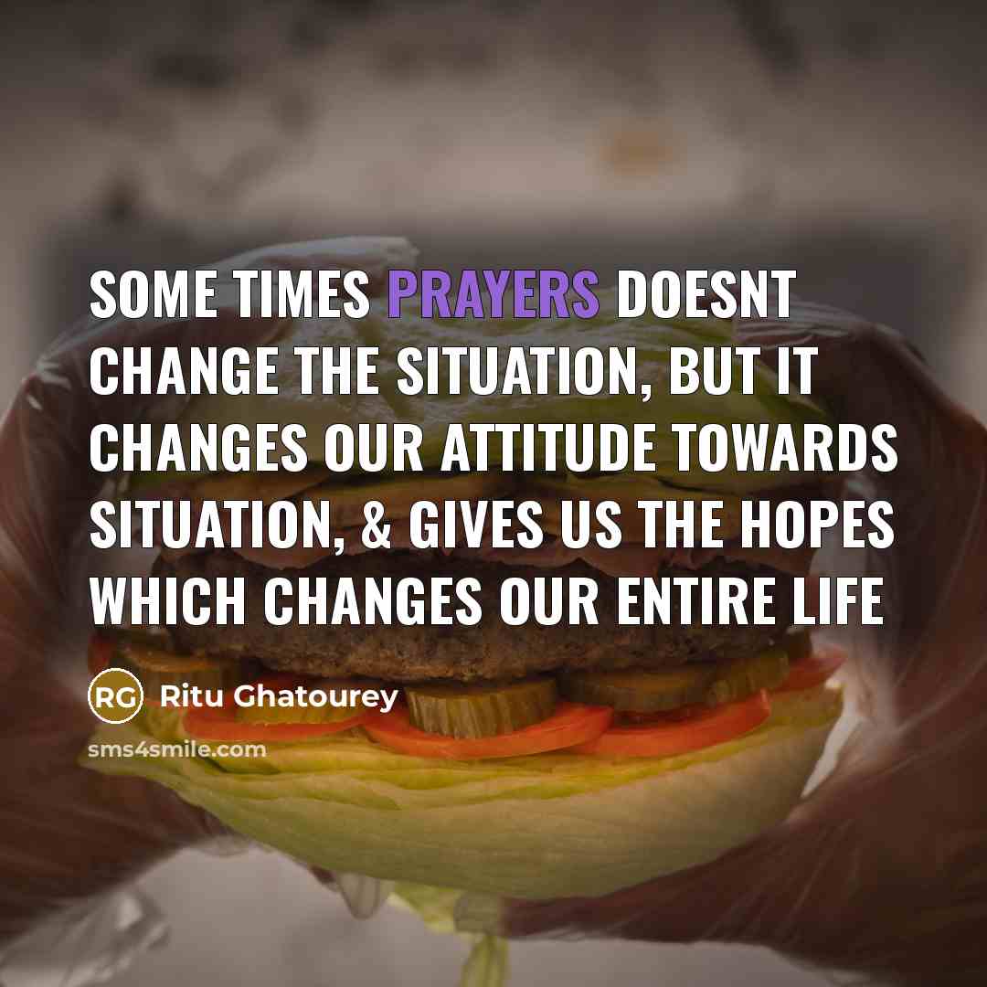 “Some times Prayers doesnt change the situation, but it changes…” quote by Ritu Ghatourey