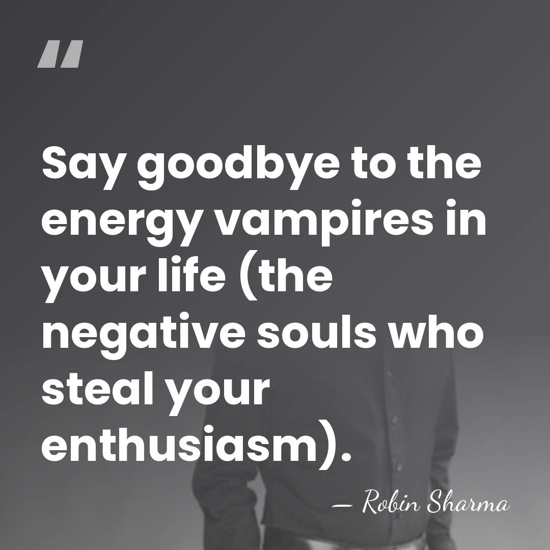 Say goodbye to the energy vampires in your life (the negative souls&hellip; - Robin Sharma