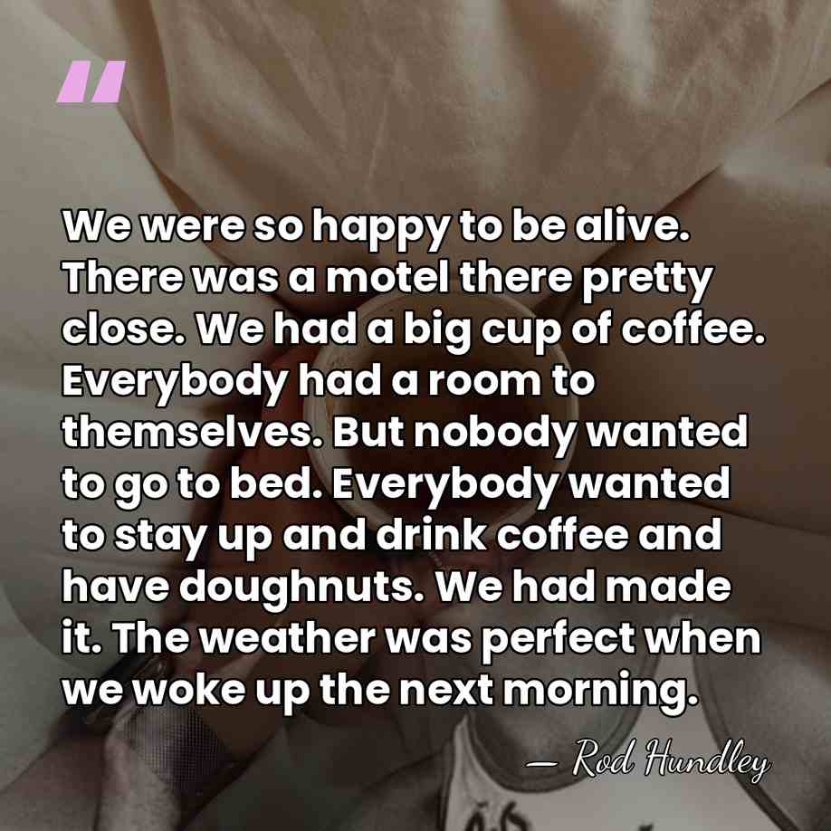 We were so happy to be alive. There was a motel there&hellip; - Rod Hundley