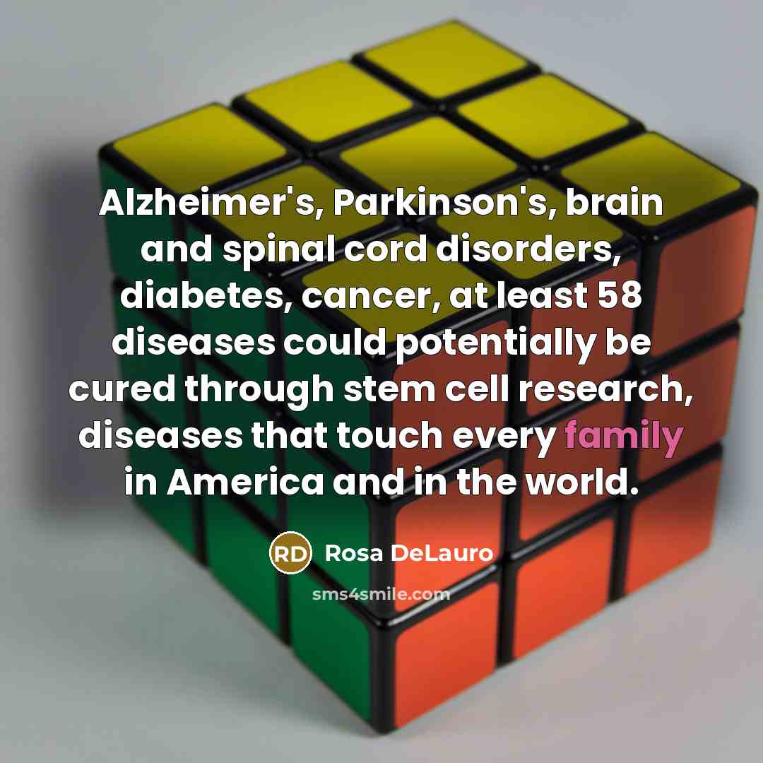 “Alzheimer's, Parkinson's, brain and spinal cord disorders, diabetes, cancer, at…” quote by Rosa DeLauro