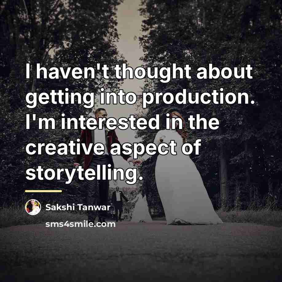 “I haven't thought about getting into production. I'm interested in…” quote by Sakshi Tanwar