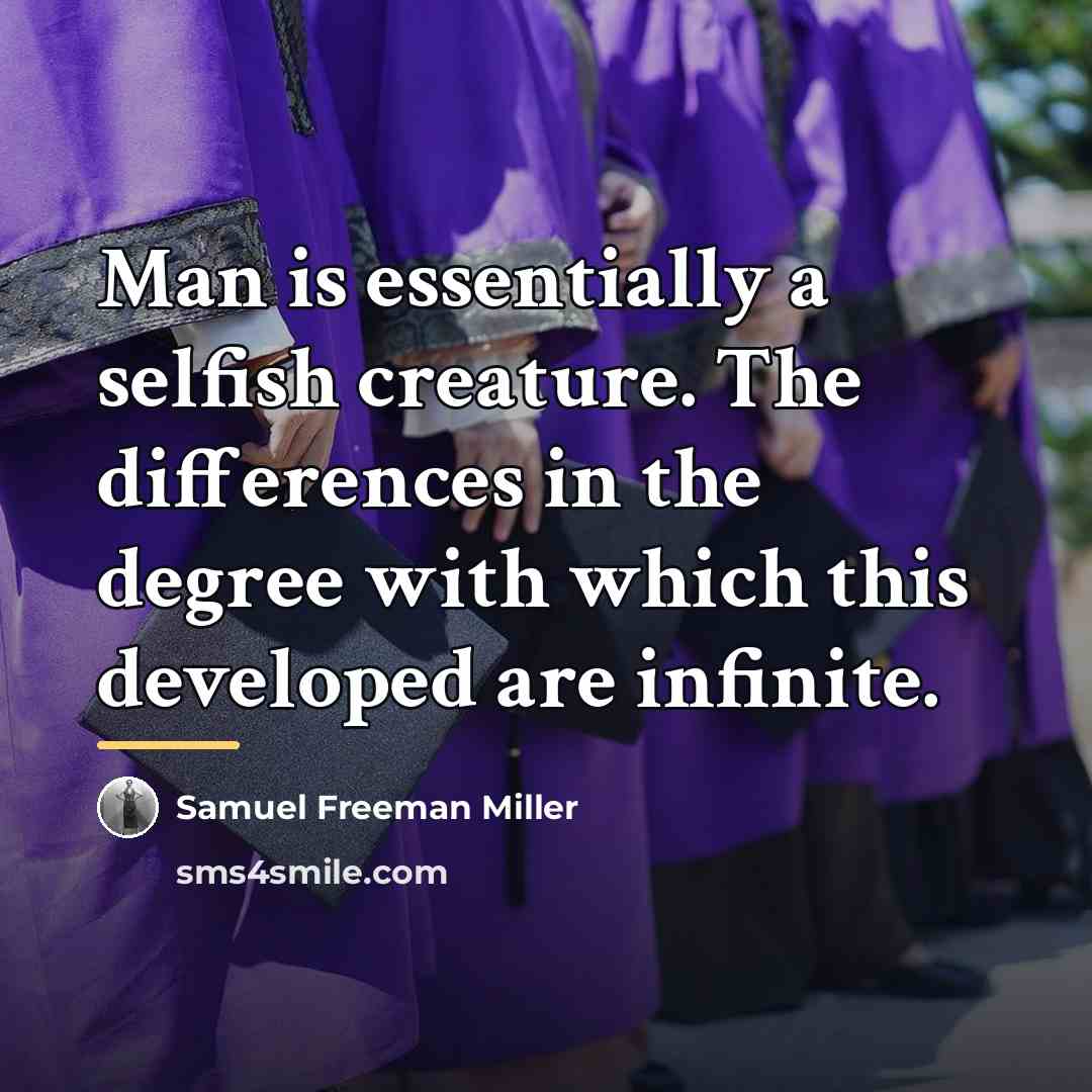 “Man is essentially a selfish creature. The differences in the…” quote by Samuel Freeman Miller
