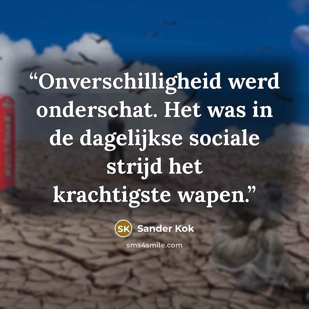 “Onverschilligheid werd onderschat. Het was in de dagelijkse sociale strijd het krachtigste wapen.” quote by Sander Kok